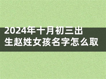 2024年十月初三出生赵姓女孩名字怎么取