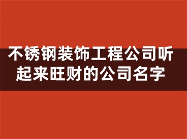 不锈钢装饰工程公司听起来旺财的公司名字