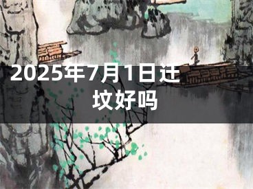 2025年7月1日迁坟好吗