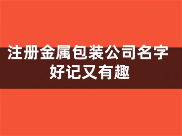 注册金属包装公司名字好记又有趣