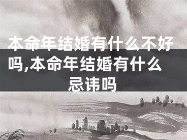 本命年结婚有什么不好吗,本命年结婚有什么忌讳吗
