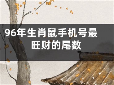 96年生肖鼠手机号最旺财的尾数