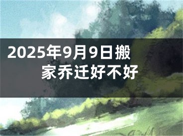 2025年9月9日搬家乔迁好不好