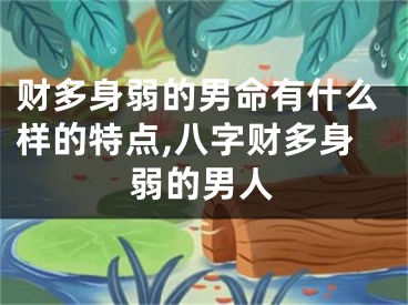 财多身弱的男命有什么样的特点,八字财多身弱的男人