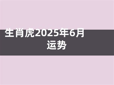 生肖虎2025年6月运势