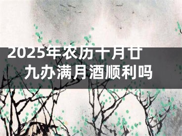 2025年农历十月廿九办满月酒顺利吗