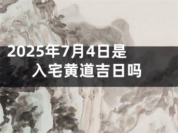 2025年7月4日是入宅黄道吉日吗