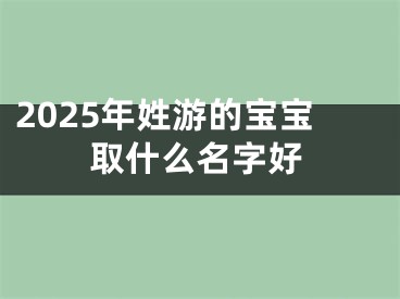 2025年姓游的宝宝取什么名字好