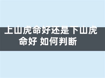 上山虎命好还是下山虎命好 如何判断