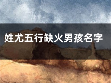 姓尤五行缺火男孩名字