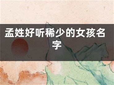 孟姓好听稀少的女孩名字