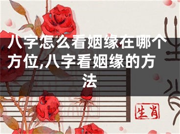 八字怎么看姻缘在哪个方位,八字看姻缘的方法
