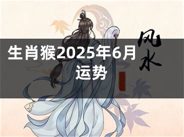 生肖猴2025年6月运势