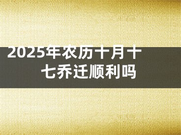 2025年农历十月十七乔迁顺利吗
