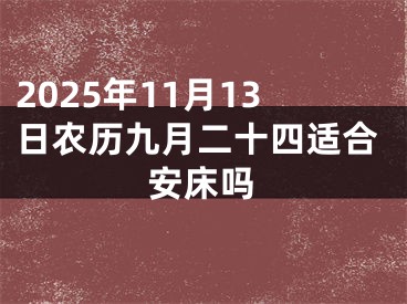 2025年11月13日农历九月二十四适合安床吗