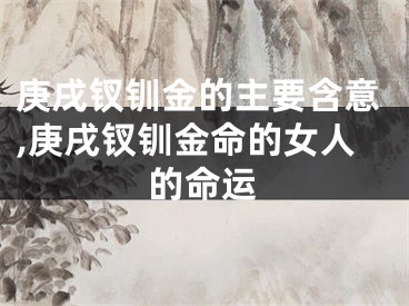 庚戌钗钏金的主要含意,庚戌钗钏金命的女人的命运