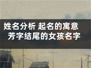 姓名分析 起名的寓意芳字结尾的女孩名字