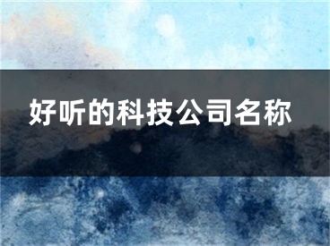 好听的科技公司名称