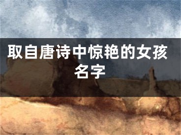 取自唐诗中惊艳的女孩名字