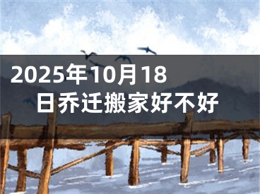 2025年10月18日乔迁搬家好不好
