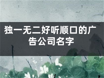 独一无二好听顺口的广告公司名字