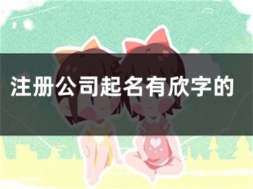 注册公司起名有欣字的