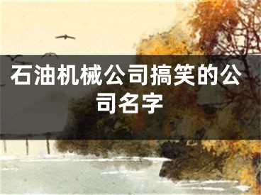 石油机械公司搞笑的公司名字