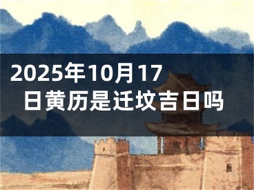 2025年10月17日黄历是迁坟吉日吗