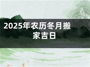 2025年农历冬月搬家吉日