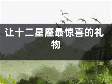 让十二星座最惊喜的礼物