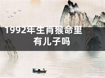 1992年生肖猴命里有儿子吗