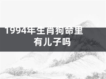 1994年生肖狗命里有儿子吗