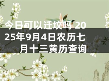 今日可以迁坟吗 2025年9月4日农历七月十三黄历查询
