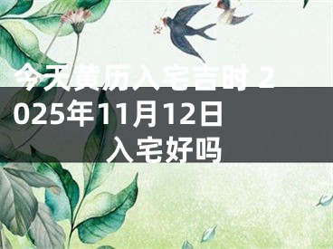 今天黄历入宅吉时 2025年11月12日入宅好吗