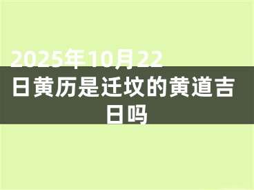 2025年10月22日黄历是迁坟的黄道吉日吗