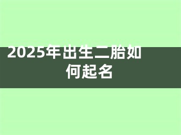 2025年出生二胎如何起名