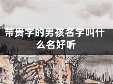 带贵字的男孩名字叫什么名好听