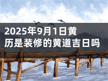 2025年9月1日黄历是装修的黄道吉日吗