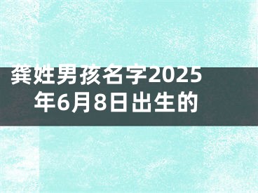 龚姓男孩名字2025年6月8日出生的