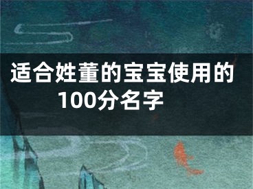 适合姓董的宝宝使用的100分名字