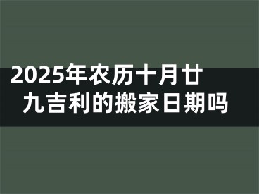 2025年农历十月廿九吉利的搬家日期吗