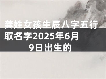 龚姓女孩生辰八字五行取名字2025年6月9日出生的