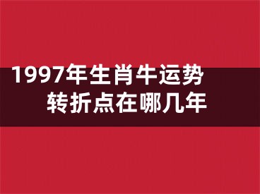 1997年生肖牛运势转折点在哪几年