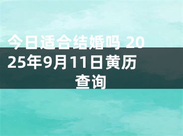 今日适合结婚吗 2025年9月11日黄历查询