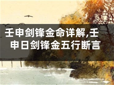 壬申剑锋金命详解,壬申日剑锋金五行断言