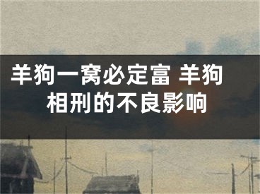 羊狗一窝必定富 羊狗相刑的不良影响