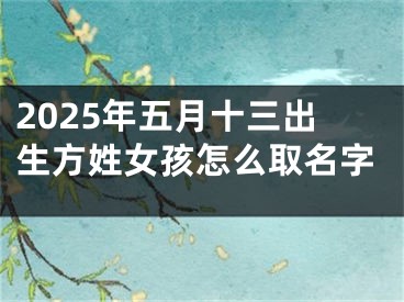 2025年五月十三出生方姓女孩怎么取名字