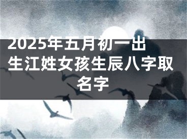 2025年五月初一出生江姓女孩生辰八字取名字