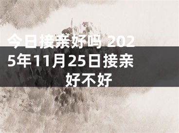 今日接亲好吗 2025年11月25日接亲好不好