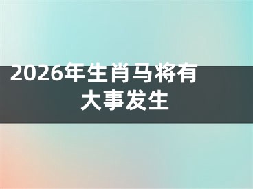 2026年生肖马将有大事发生
